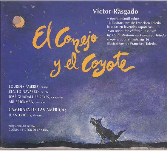 Lourdes Ambriz, Benito Navarro, José Guadalupe Reyes, Victor Rasgado, Juan Trigos, … - El Conejo Y El Coyote (Opera Pour Enfant - An Opera For Children Inspired By 16 Illustrations By Francisco Toledo