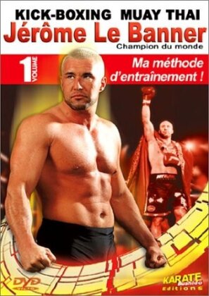 J&eacute;r&ocirc;me Le Banner - Champion du monde Vol. 1 - Ma m&eacute;thode d'entra&icirc;nement - Kick-Boxing