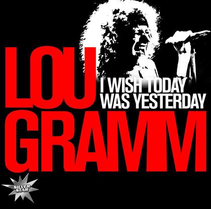 Lou Gramm (Foreigner) - I Wish Today Was Yesterday