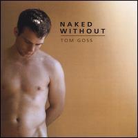 Tom Goss - Naked Without