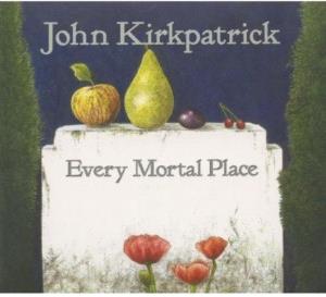 John Kirkpatrick - Every Mortal Place