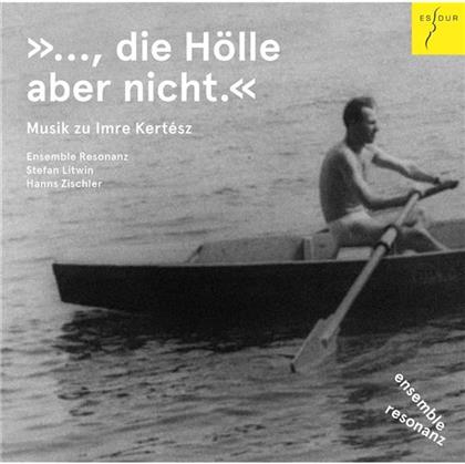 Ensemble Resonanz, Stefan Litwin, Stefan Litwin, Anton von Webern (1883-1945), Gideon Klein, &hellip; - "...,Die H&ouml;lle Aber Nicht." - Musik zu Imre Kertesz