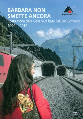 Barbara non smette ancora - Costruzione della Galleria di base del San Gottardo 1999-2016