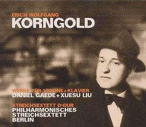 Philharmonisches Streichsextett Berlin, Erich Wolfgang Korngold (1897-1957), Daniel Gaede & Xuesu Liu - Works For Violin & Piano, String Sextet Op 10