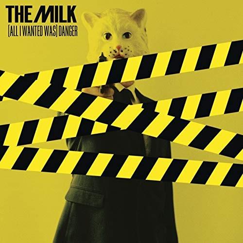 Milk - All I Wanted Was Danger