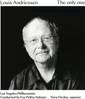 Louis Andriessen (1939-2021), Esa-Pekka Salonen (*1958), Nora Fischer & Los Angeles Philharmonic - The Only One