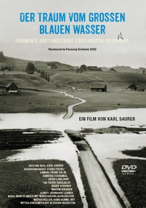 Der Traum vom grossen blauen Wasser - Fragmente und Fundst&uuml;cke einer Hochtal-Geschichte (Restaurierte Fassung)