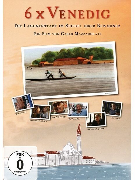 6 x Venedig - Die Lagunenstadt im Spiegel ihrer Bewohner (2010)