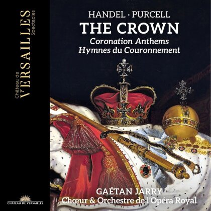Choeur De L'opera Royal, Georg Friedrich H&auml;ndel (1685-1759), Henry Purcell (1659-1695), Ga&eacute;tan Jarry & Orchestra de l'Opera Royal - The Crown - Coronation Anthems