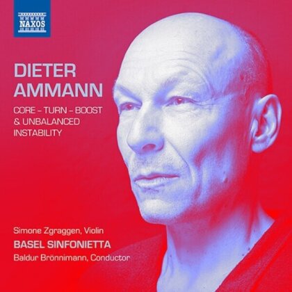 Dieter Ammann (*1962), Baldur Br&ouml;nnimann, Simone Zgraggen & Basel Sinfonietta - Core Turn Boost Unbalanced Instability