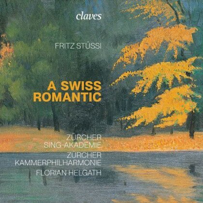 Fritz St&uuml;ssi, Florian Helgath, Z&uuml;rcher Kammerphilharmonie & Z&uuml;rcher Sing-Akademie - Fritz St&uuml;ssi, A Swiss Romantic (World Premiere Recording)