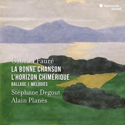 Gabriel Faur&eacute; (1845-1924), St&eacute;phane Degout & Alain Plan&egrave;s - La Bonne Chanson / L'Horizon Chim&eacute;rique