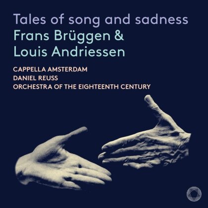 Frans Br&uuml;ggen, Daniel Reuss, Cappella Amsterdam, Orchestra of the Eighteenth Century & Louis Andriessen (1939-2021) - Tales Of Song & Sadness