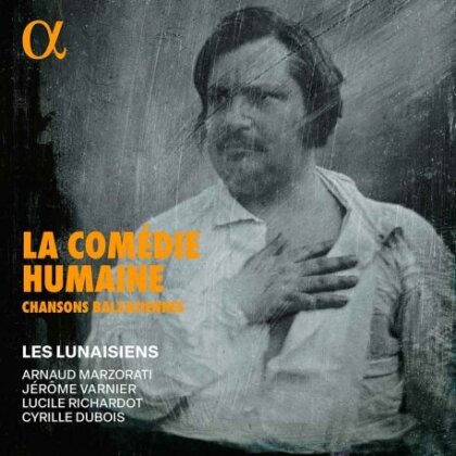 Arnaud Marzorati, Lucile Richardot, Cyrille Dubois, Arnaud Marzorati, &hellip; - La Comedie Humaine - Chansons Balzaciennes