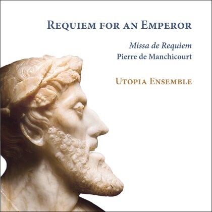 Utopia Ensemble & Pierre de Manchicourt (ca 1510-1564) - Requiem For An Emperor