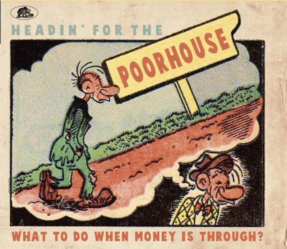 Headin' For The Poorhouse - What To Do When Money Is Through? Bear Family