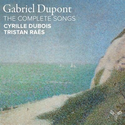 Cyrille Dubois, Tristan Ra&euml;s & Gabriel Dupont (1878-1914) - The Complete Songs