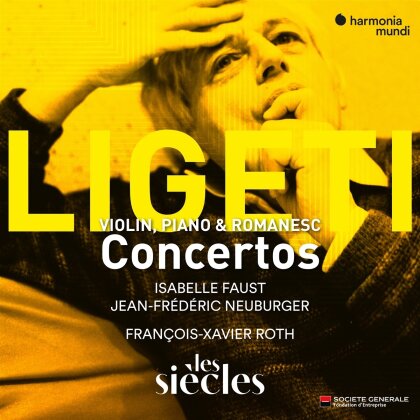 Gy&ouml;rgy Ligeti (1923-2006), Gy&ouml;rgy Kurt&aacute;g (*1926), Fran&ccedil;ois-Xavier Roth, Isabelle Faust & Jean Fr&eacute;d&eacute;ric Neuburger - Concertos (Violin,Piano & Romanesc)