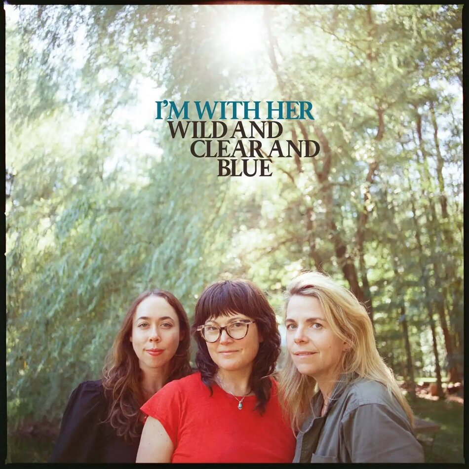 I'm With Her (Sara Watkins/Sarah Jarosz/Aoife O'Donovan) - Wild And Clear And Blue