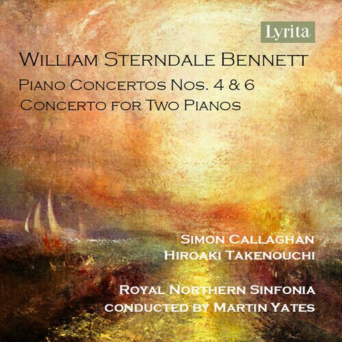 Sir William Sterndale Bennett (1816-1875), Martin Yates, Simon Callaghan, Hiroaki Takenouchi & Royal Northern Sinfonia - Piano Concertos Nos. 4 & 6 & Concerto For Two Pianos