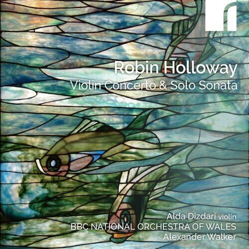 Robin Holloway (*1943), Alexander Walker, Alda Dizdari & BBC National Orchestra Of Wales - Violin Concertos & Solo Sonatas