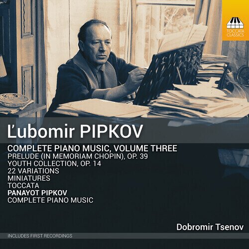 Lubomir Pipkov (1904-1974), Panayot Pipkov (1871-1942) & Dobromir Tsenov - Complete Piano Music Volume Three