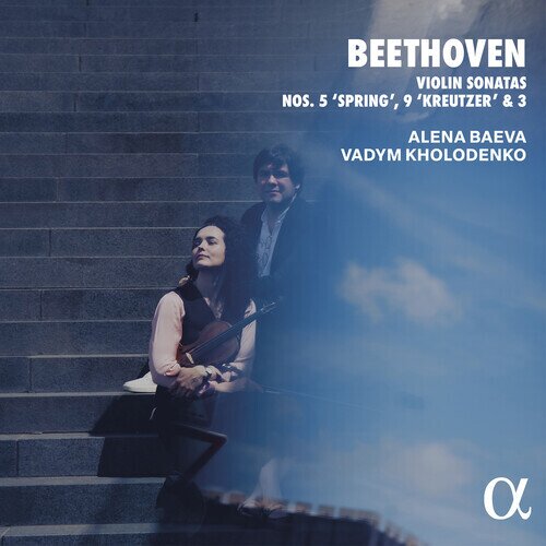 Ludwig van Beethoven (1770-1827), Alena Baeva & Vadym Kholodenko - Violin Sonatas Nos. 5 Spring, 9 Kreutzer & 3