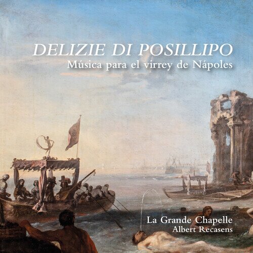 La Grande Chapelle & Albert Recasens - Delizie Di Posillipo - Musica Para El Virrey De Nápoles