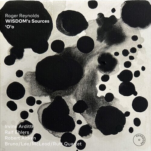 Irvine Arditti, Ralf Ehlers, Robert Aitken, Bruno/Lee/McLeod/Rutt Quartet & Roger Reynolds - Wisdom's Source 'O' o