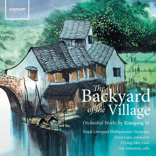 Xiaogang Ye (*1955), Dane Lam, Diyang Mei, Guy Johnston & Royal Liverpool Philharmonic Orchestra - The Backyard Of The Village - Orchestral Works By Xiaogang Ye LP